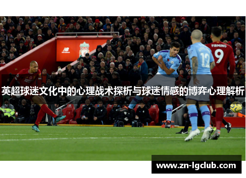 英超球迷文化中的心理战术探析与球迷情感的博弈心理解析 英超球迷文化中的心理战术探析与球迷情感的博弈心理解析