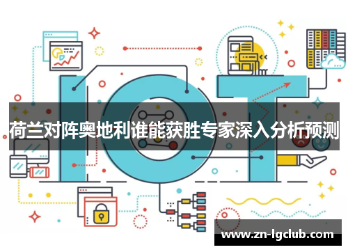 荷兰对阵奥地利谁能获胜专家深入分析预测 荷兰对阵奥地利谁能获胜专家深入分析预测