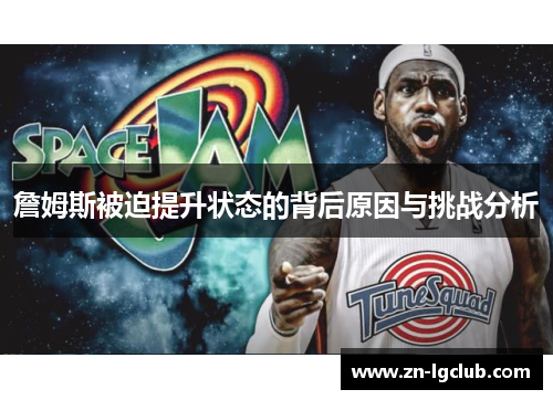 詹姆斯被迫提升状态的背后原因与挑战分析
