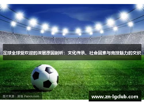 足球全球受欢迎的深层原因剖析：文化传承、社会因素与竞技魅力的交织