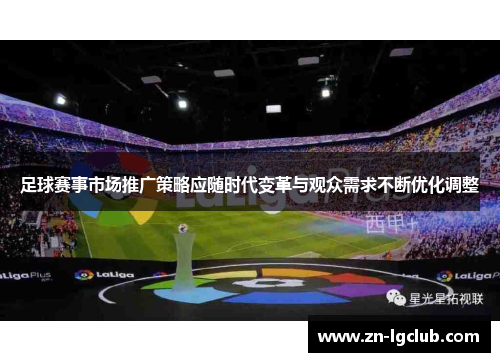 足球赛事市场推广策略应随时代变革与观众需求不断优化调整