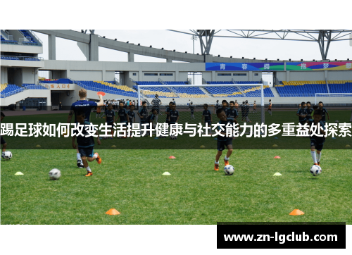 踢足球如何改变生活提升健康与社交能力的多重益处探索