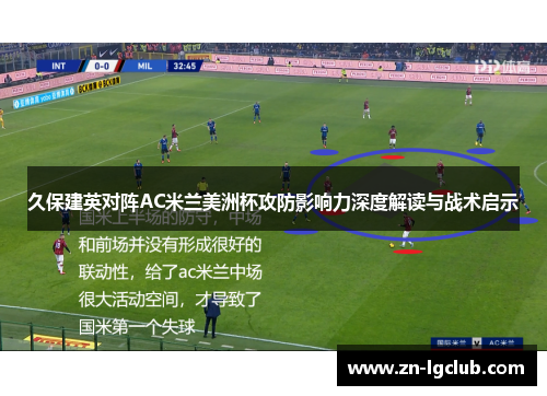 久保建英对阵AC米兰美洲杯攻防影响力深度解读与战术启示