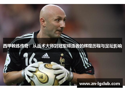 西甲教练传奇：从战术大师到冠军缔造者的辉煌历程与足坛影响