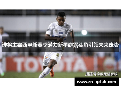 谁将主宰西甲新赛季潜力新星崭露头角引领未来走势